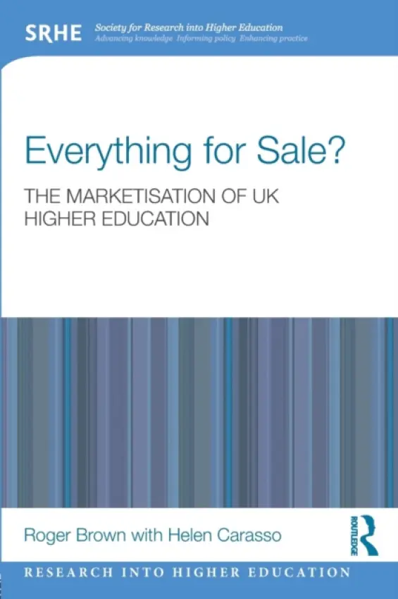 Everything for Sale? The Marketisation of UK Higher Education - Brown, Roger (Liverpool Hope University, UK) a Carasso, Helen