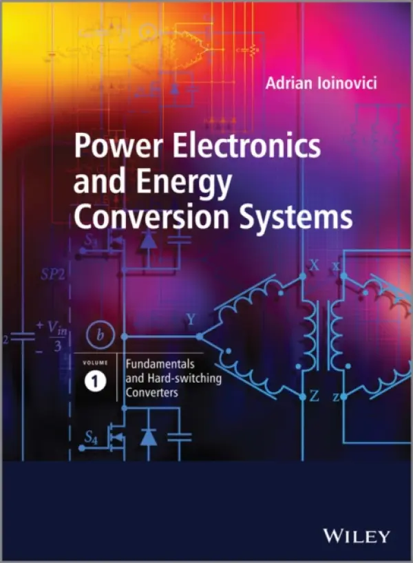 Power Electronics and Energy Conversion Systems, Fundamentals and Hard-switching Converters - Ioinovici, Adrian (Holon Institute of Technology, Israel and Sun Yat-Sen University, Guangzhou, China)