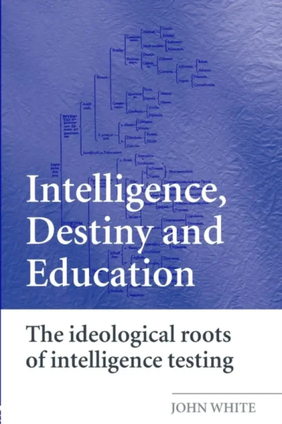 Intelligence, Destiny and Education - White, John (Formerly at the Institute of Education, University of London, UK)