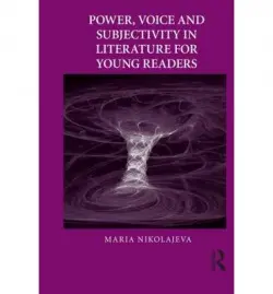 Power, Voice and Subjectivity in Literature for Young Readers - Nikolajeva, Maria (University of Cambridge, UK)