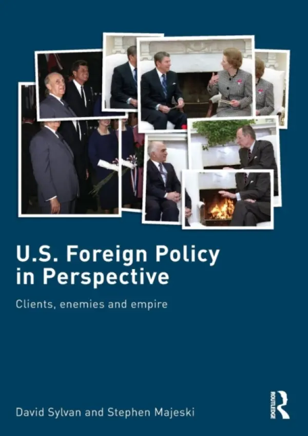U.S. Foreign Policy in Perspective - Sylvan, David (Graduate Institute of International Studies, Geneva, Switzerland) a Majeski, Stephen (University of Washington, USA)