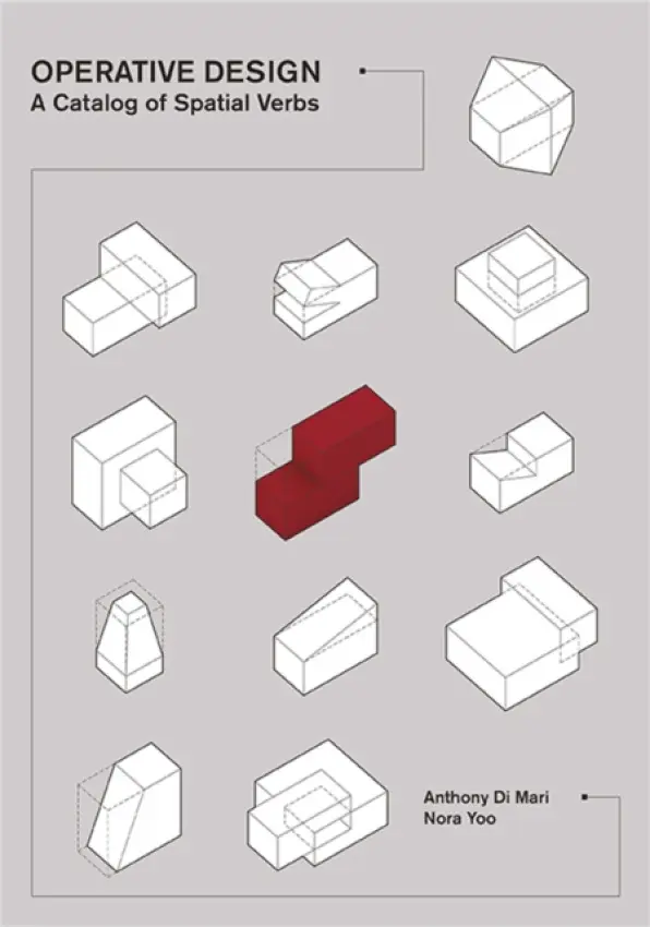 Operative Design (A Catalog of Spatial Verbs) - Anthony di Mari, Nora Yoo,Operative Design (A Catalog of Spatial Verbs) - Anthony di Mari, Nora Yoo -