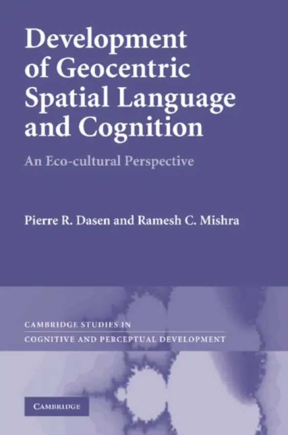 Development of Geocentric Spatial Language and Cognition - Dasen, Pierre R. (Professor Emeritus, Universite de Geneve) a Mishra, Ramesh C. (Banaras Hindu University, Varanasi, India)