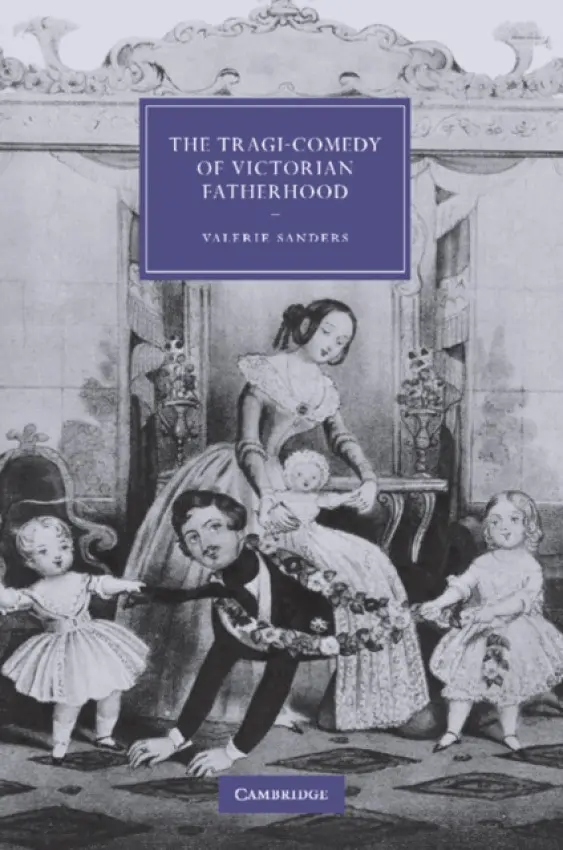 Tragi-Comedy of Victorian Fatherhood - Sanders, Valerie (Professor, University of Hull)