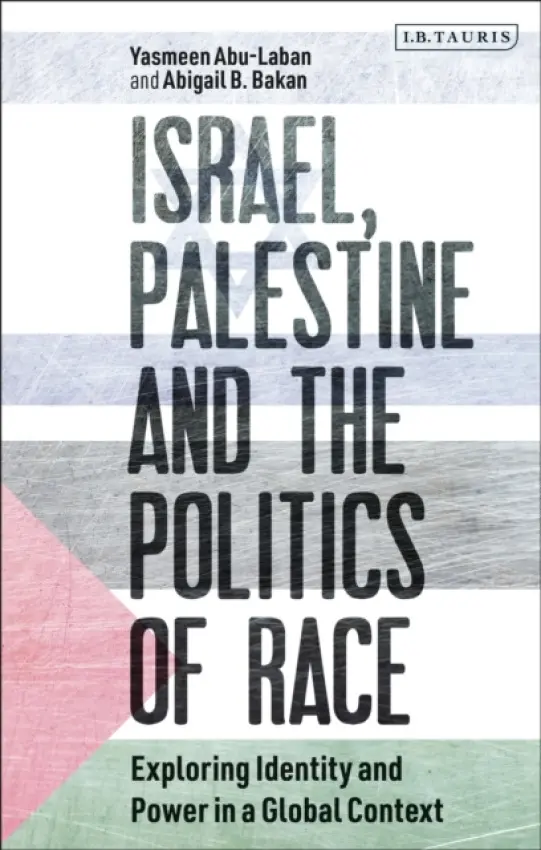 Israel, Palestine and the Politics of Race - Abu-Laban, Yasmeen a Bakan, Abigail B.