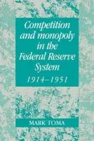 Competition and Monopoly in the Federal Reserve System, 1914-1951 - Toma, Mark (University of Kentucky)