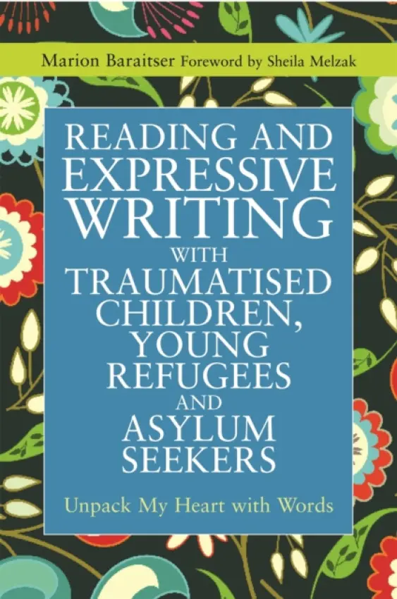 Reading and Expressive Writing with Traumatised Children, Young Refugees and Asylum Seekers - Baraitser, Marion