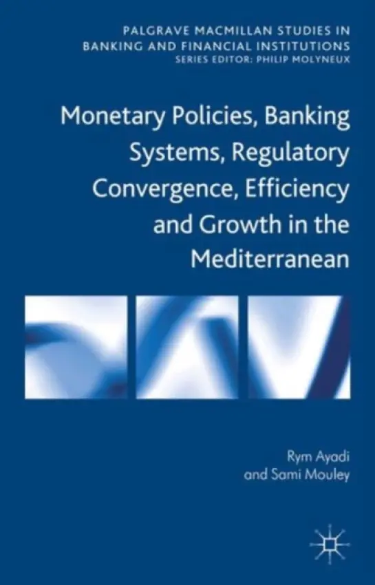 Monetary Policies, Banking Systems, Regulatory Convergence, Efficiency and Growth in the Mediterranean - Ayadi, R. a Mouley, S.