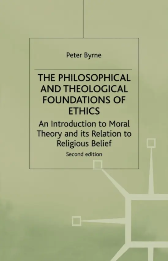 Philosophical and Theological Foundations of Ethics - Byrne, Peter