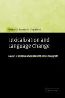 Lexicalization and Language Change - Brinton, Laurel J. (University of British Columbia, Vancouver) a Traugott, Elizabeth Closs (Stanford University, California)
