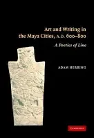 Art and Writing in the Maya Cities, AD 600-800 - Herring, Adam (Southern Methodist University, Texas)