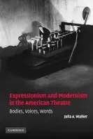 Expressionism and Modernism in the American Theatre - Walker, Julia A. (University of Illinois, Urbana-Champaign)