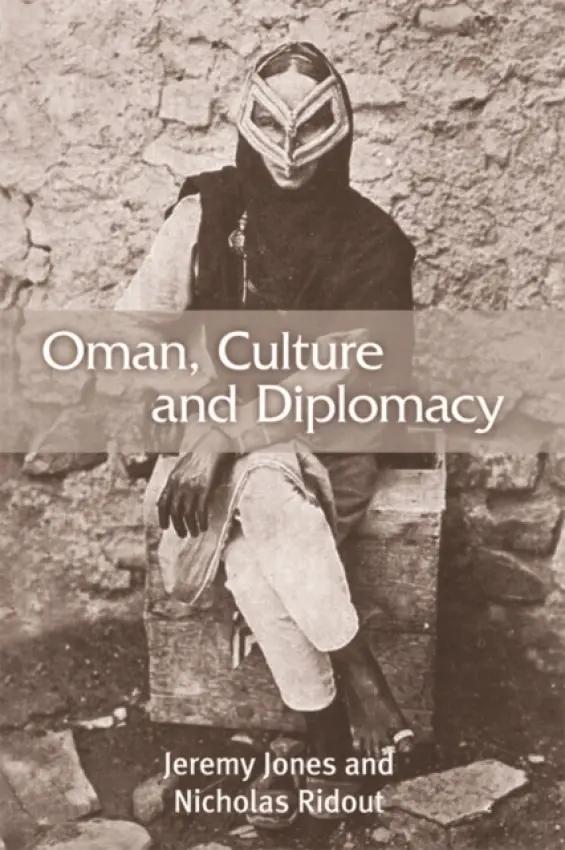 Oman, Culture and Diplomacy - Jones, Jeremy (Senior Research Associate, The Oxford Centre for Islamic Studies) a Ridout, Nicholas (Reader in Theatre and Performance Studies, Queen Mary, University of London)