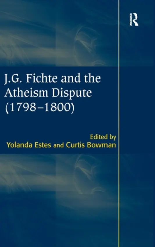 J.G. Fichte and the Atheism Dispute (1798-1800) - Bowman, Curtis