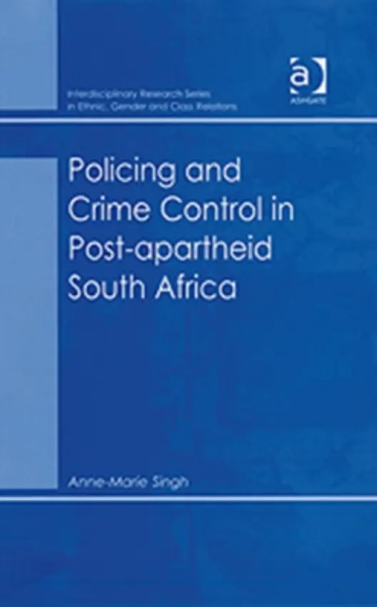 Policing and Crime Control in Post-apartheid South Africa - Singh, Anne-Marie