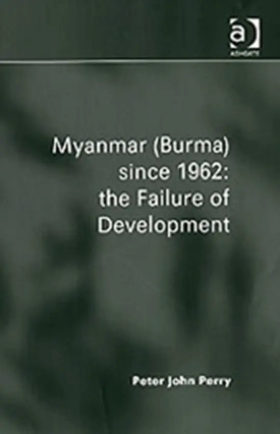 Myanmar (Burma) since 1962: the Failure of Development - Perry, Peter John