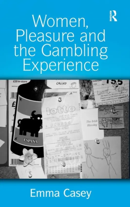 Women, Pleasure and the Gambling Experience - Casey, Emma
