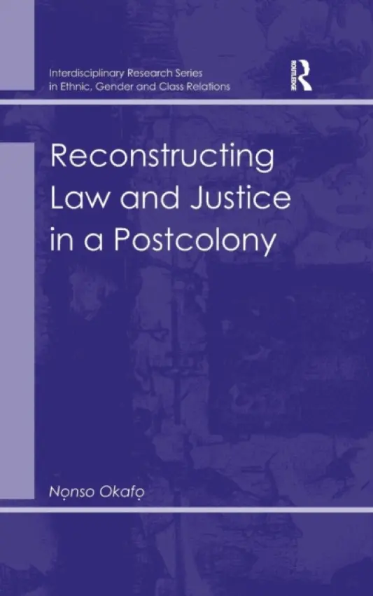 Reconstructing Law and Justice in a Postcolony - Okafo, Nonso