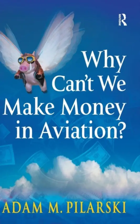 Why Can't We Make Money in Aviation? - Pilarski, Adam M.