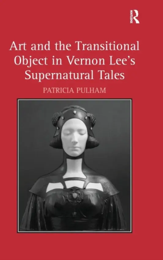 Art and the Transitional Object in Vernon Lee's Supernatural Tales - Pulham, Patricia