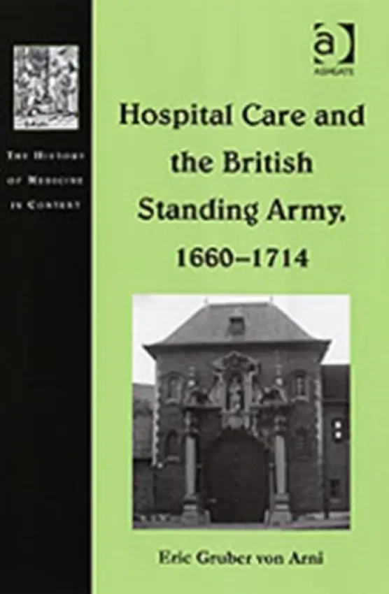 Hospital Care and the British Standing Army, 1660-1714 - Arni, Eric Gruber von