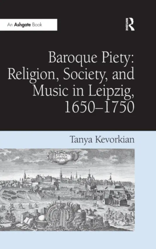 Baroque Piety: Religion, Society, and Music in Leipzig, 1650-1750 - Kevorkian, Tanya