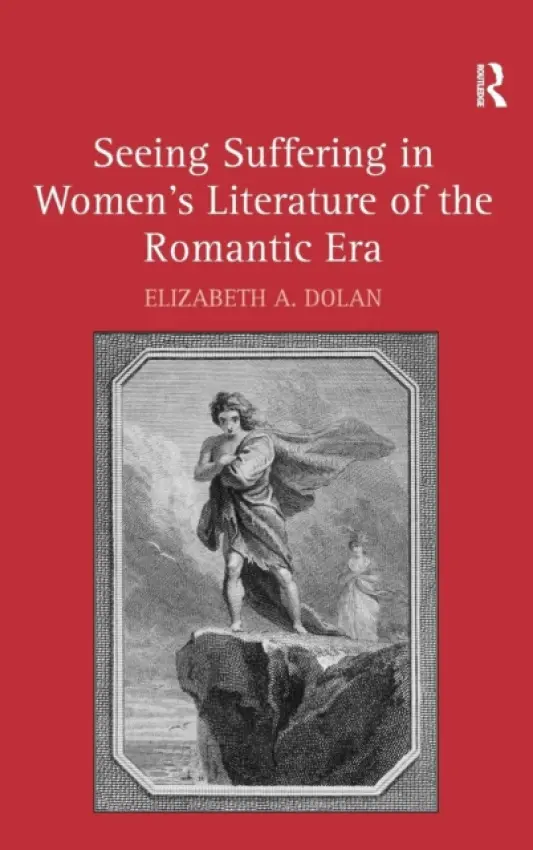 Seeing Suffering in Women's Literature of the Romantic Era - Dolan, Elizabeth A.