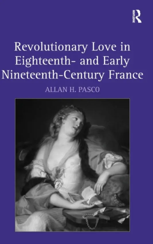 Revolutionary Love in Eighteenth- and Early Nineteenth-Century France - Pasco, Allan H.