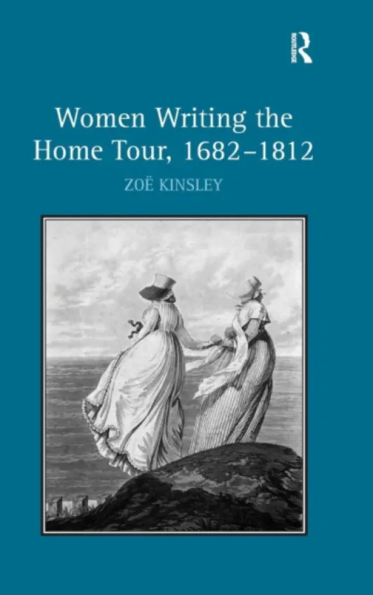 Women Writing the Home Tour, 1682-1812 - Kinsley, Zoe
