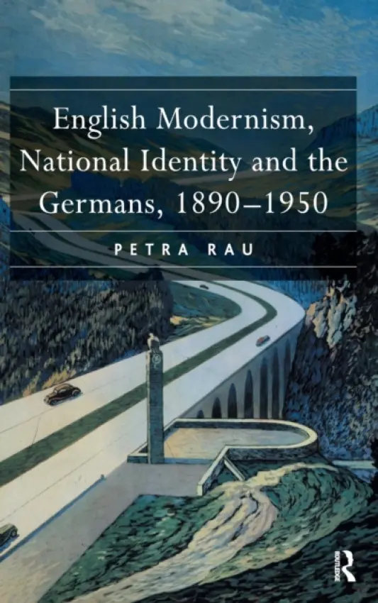 English Modernism, National Identity and the Germans, 1890-1950 - Rau, Petra