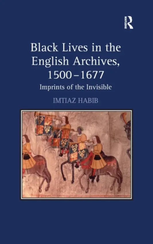 Black Lives in the English Archives, 1500-1677 - Habib, Imtiaz
