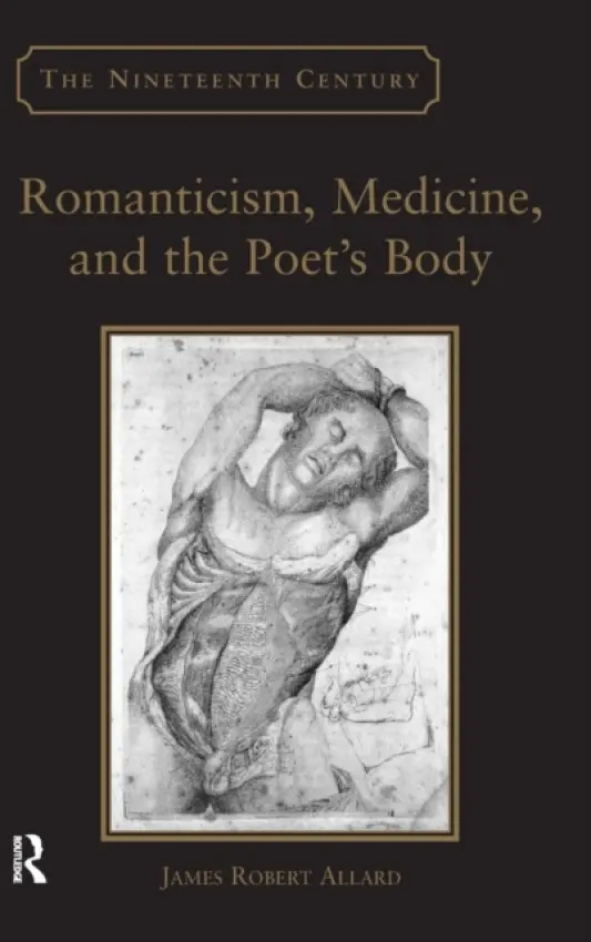Romanticism, Medicine, and the Poet's Body - Allard, James Robert