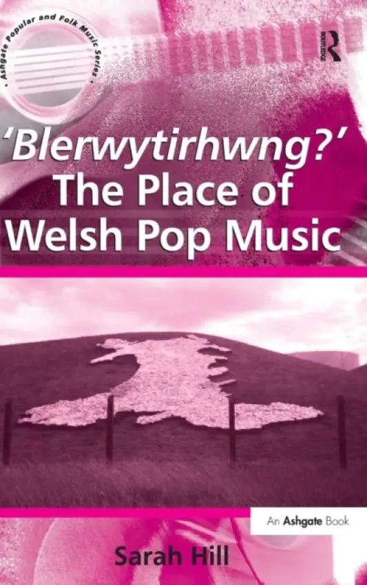 'Blerwytirhwng?' The Place of Welsh Pop Music - Hill, Sarah