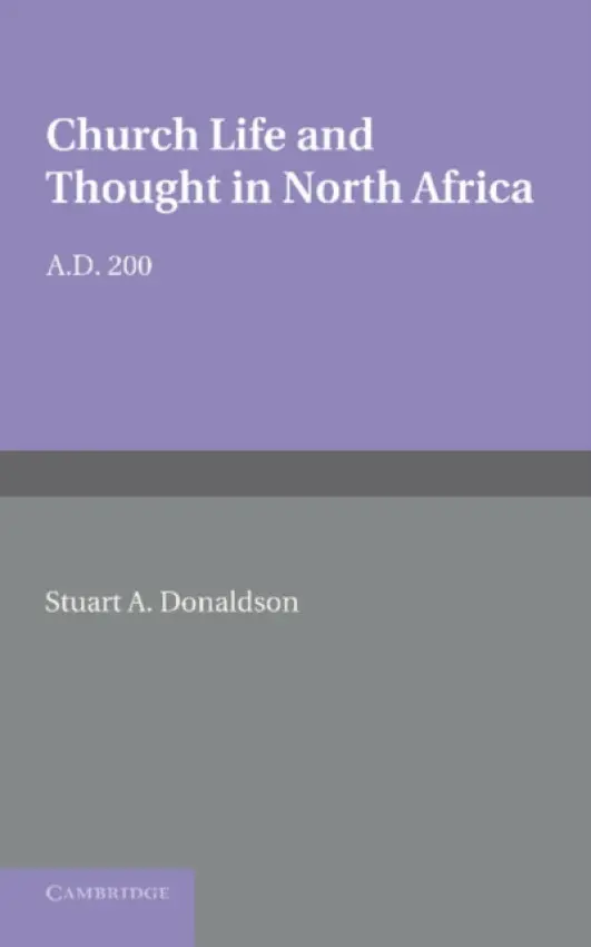 Church Life and Thought in North Africa AD 200 - Donaldson, Stuart A.