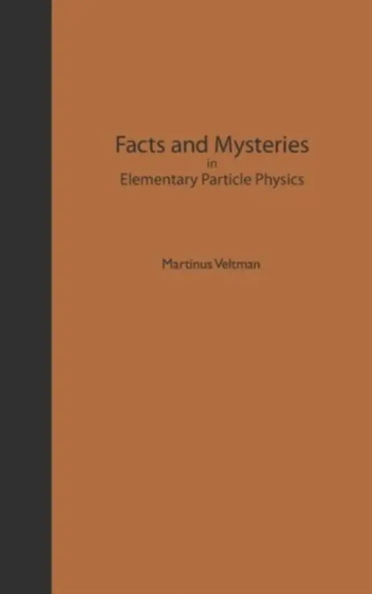 Facts And Mysteries In Elementary Particle Physics - Veltman, Martinus J G (Univ Of Michigan, Ann Arbor, Usa  a  Nikhef, The Netherlands)