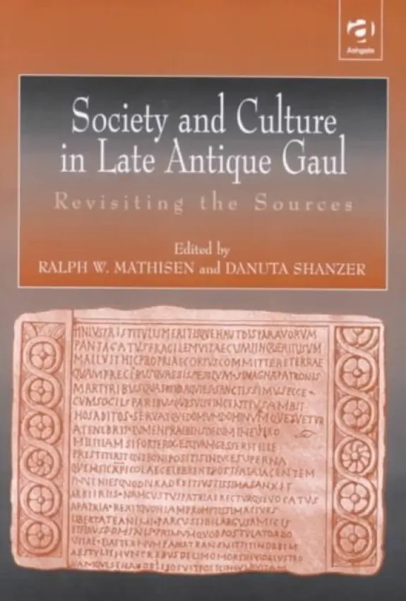 Society and Culture in Late Antique Gaul - Mathisen, Ralph a Shanzer, Danuta