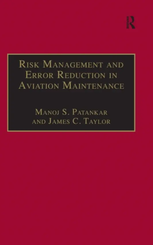 Risk Management and Error Reduction in Aviation Maintenance - Patankar, Manoj S. a Taylor, James C.