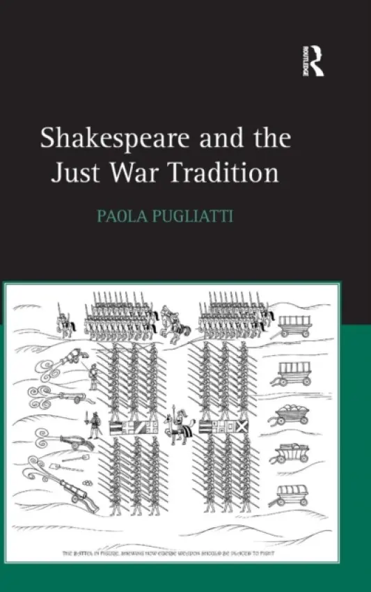 Shakespeare and the Just War Tradition - Pugliatti, Paola
