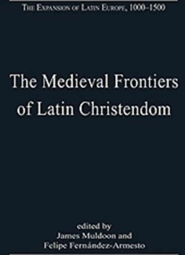 Medieval Frontiers of Latin Christendom - Fernandez-Armesto, Felipe