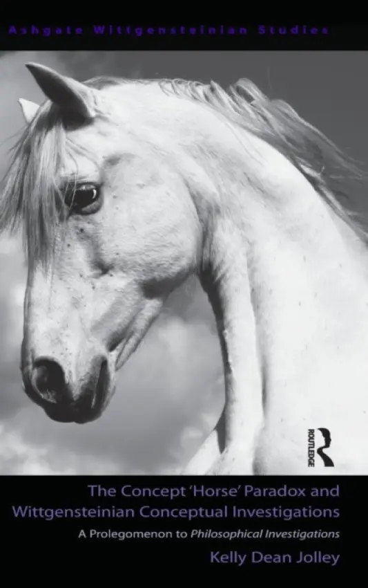 Concept 'Horse' Paradox and Wittgensteinian Conceptual Investigations - Jolley, Kelly Dean