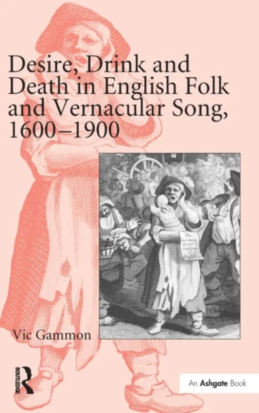 Desire, Drink and Death in English Folk and Vernacular Song, 1600-1900 - Gammon, Vic
