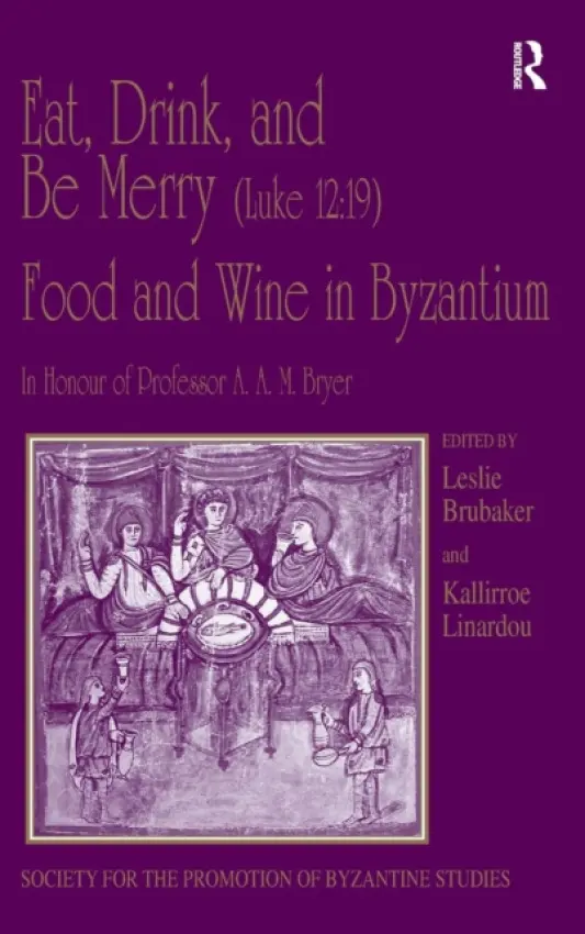 Eat, Drink, and Be Merry (Luke 12:19) - Food and Wine in Byzantium