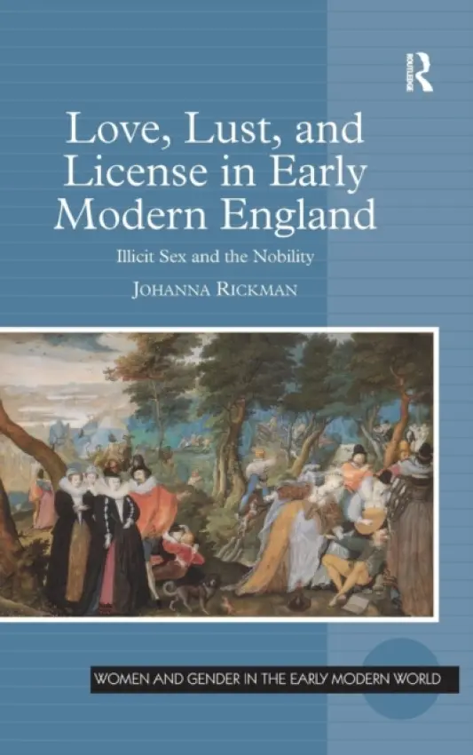 Love, Lust, and License in Early Modern England - Rickman, Johanna