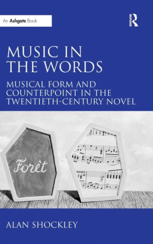 Music in the Words: Musical Form and Counterpoint in the Twentieth-Century Novel - Shockley, Alan