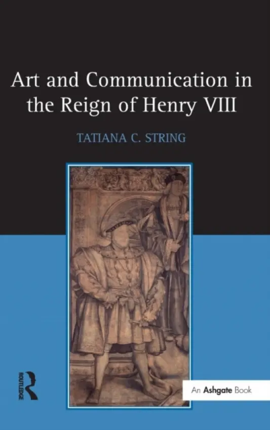 Art and Communication in the Reign of Henry VIII - String, Tatiana C.