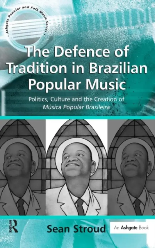 Defence of Tradition in Brazilian Popular Music - Stroud, Sean