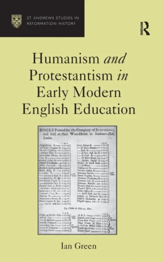 Humanism and Protestantism in Early Modern English Education - Green, Ian