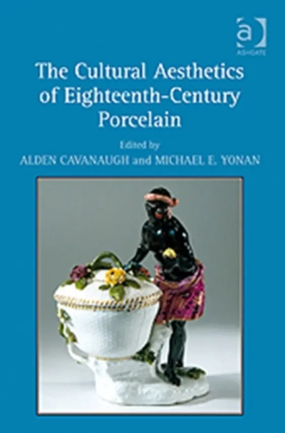Cultural Aesthetics of Eighteenth-Century Porcelain - Cavanaugh, Alden