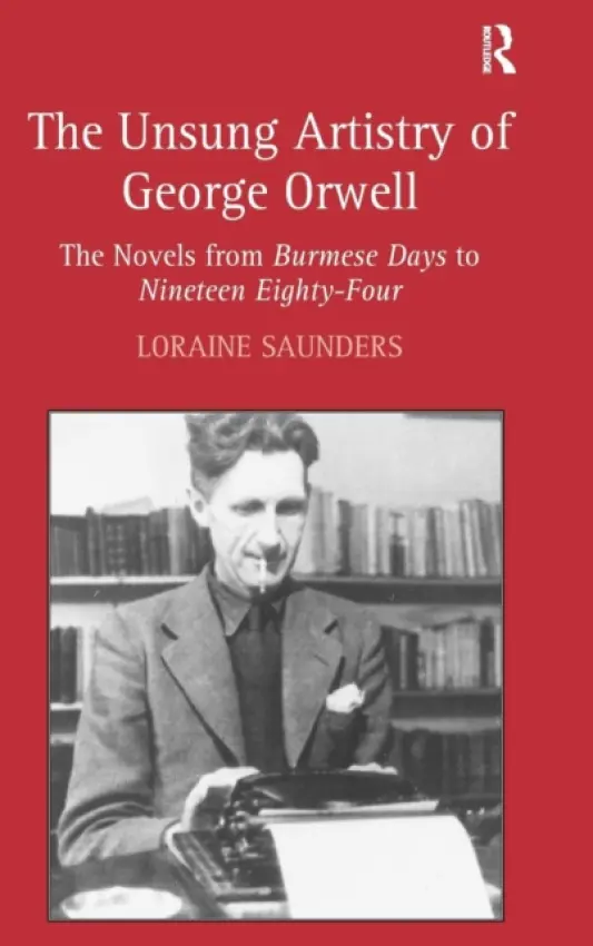 Unsung Artistry of George Orwell - Saunders, Loraine