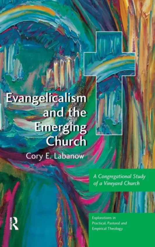 Evangelicalism and the Emerging Church - Labanow, Cory E.